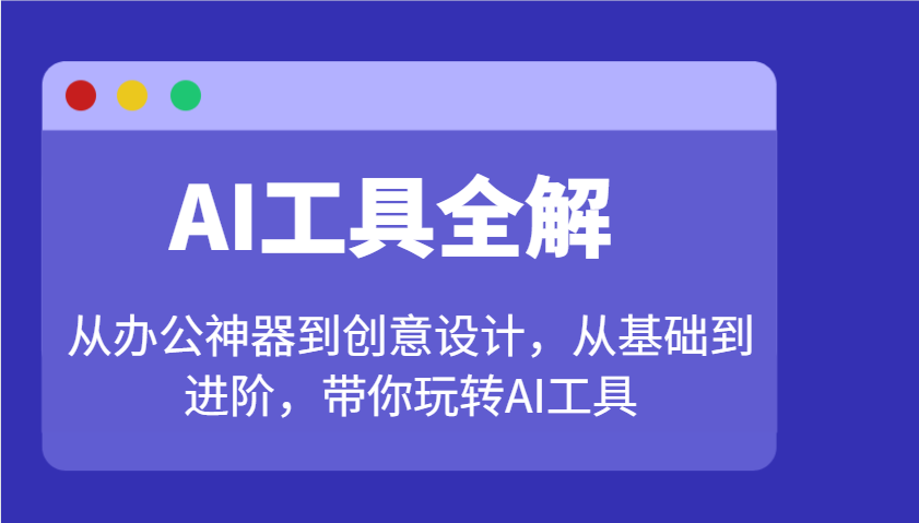 AI工具全解：从办公神器到创意设计，从基础到进阶，带你玩转AI工具-59网创