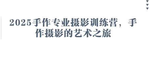 2025手作专业摄影训练营，手作摄影的艺术之旅-59网创