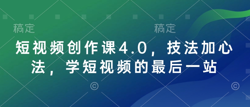 短视频创作课4.0，技法加心法，学短视频的最后一站-59网创