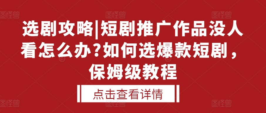 选剧攻略|短剧推广作品没人看怎么办?如何选爆款短剧，保姆级教程-59网创
