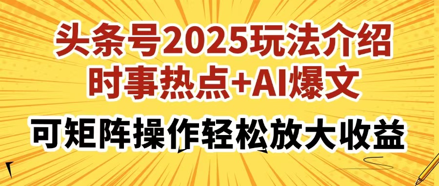 头条号2025玩法介绍，时事热点+AI爆文，可矩阵操作轻松放大收益-59网创
