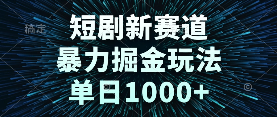 短剧新赛道，暴力掘金玩法，单日1000+-59网创