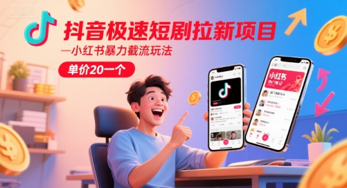 抖音极速短剧拉新项目，小红书暴力截流玩法，单价20一个-59网创