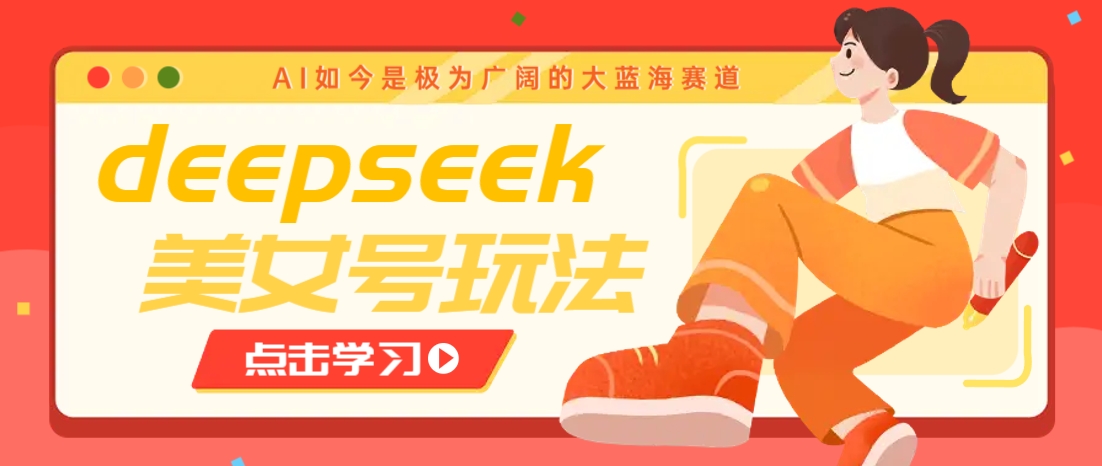 借助deepseek创作出各种风格的美女视频，7天快速涨粉，多种变现月入万元-59网创