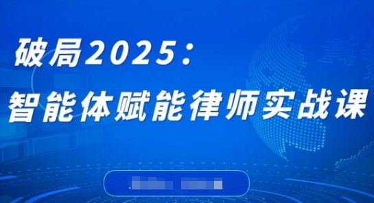 破局2025：智能体赋能律师实战课，打破编程壁垒，完成复杂任务，沉淀专属知识，赋能律师实务-59网创