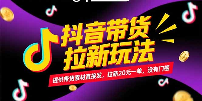 抖音带货拉新玩法,提供带货素材直接发,拉新20元一单,没有门槛-59网创