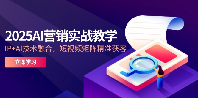 2025AI营销实战教学-5月,IP+AI技术融合,短视频矩阵精准获客-59网创