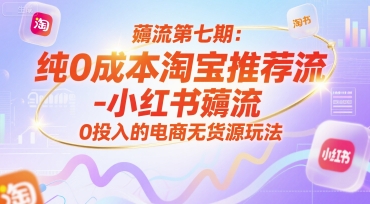 薅流第七期:纯0成本淘宝推荐流-小红书薅流最新版目,0投入的电商无货源玩法(附赠往期)-59网创