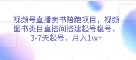 视频号直播卖书陪跑项目，视频号图书类目直搭间搭建起号稳号，3-7天起号，月入1w+-59网创