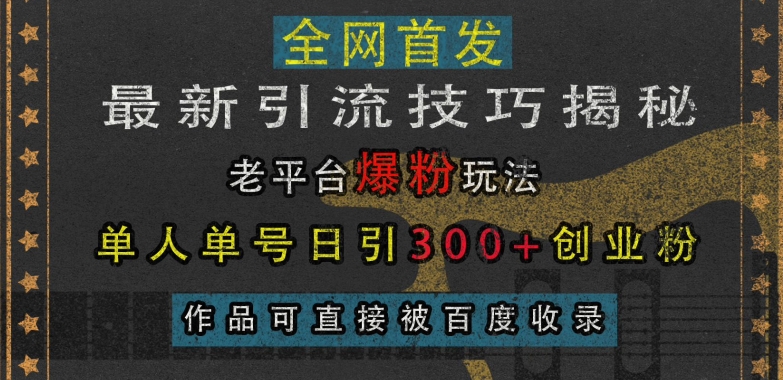 最新引流技巧揭秘，老平台爆粉玩法，单人单号日引300+创业粉，作品可直接被百度收录-59网创