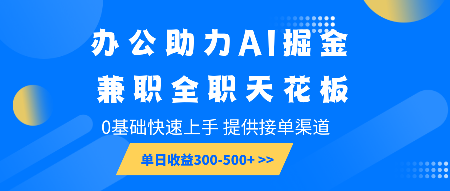 办公助力AI掘金，兼职全职天花板，0基础快速上手，单日收益300-500+-59网创