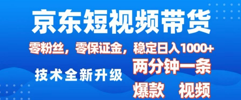 京东短视频带货，2025火爆项目，0粉丝，0保证金，操作简单，2分钟一条原创视频，日入1k【揭秘】-59网创