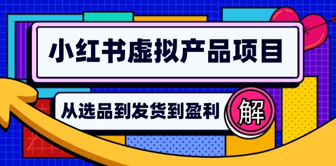 小红书虚拟产品店铺运营指南:从选品到自动发货,轻松实现日躺赚几百-59网创