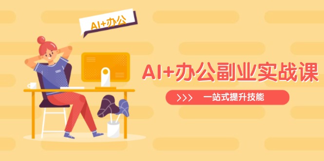 AI+办公副业实战课:从Excel到PPT,从行业分析到视频制作,一站式提升技能-59网创