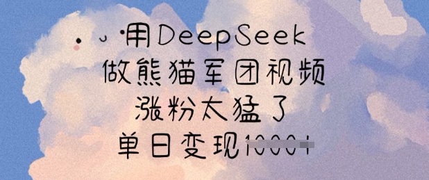 用DeepSeek做熊猫军团视频，涨粉太猛了，单日变现多张-59网创