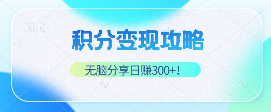 积分变现攻略 带你实现稳健睡后收入，只需无脑分享日赚300+-59网创