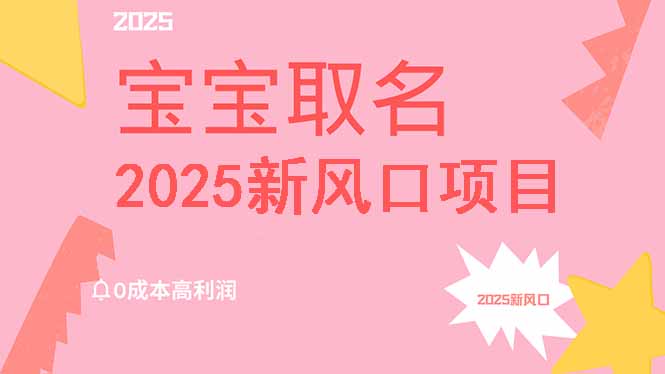 2025新风口项目宝宝取名，0成本高利润，附保姆级教程，月入过万不是梦-59网创