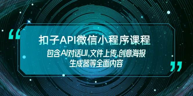扣子API微信小程序课程，包含AI对话UI,文件上传,创意海报生成器等全面内容-59网创