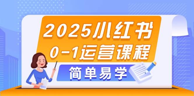 2025小红书0-1运营课程，选品、素材、笔记制作与发布技巧-59网创
