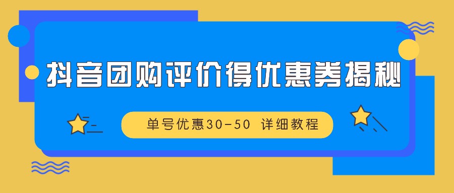 抖音团购评价得优惠券揭秘 单号优惠30-50 详细教程-59网创