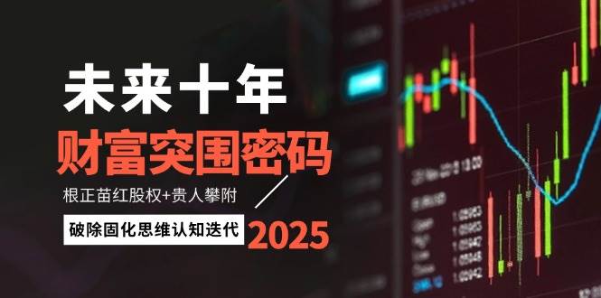 未来十年财富突围密码:根正苗红股权+贵人攀附,破除固化思维认知迭代-59网创