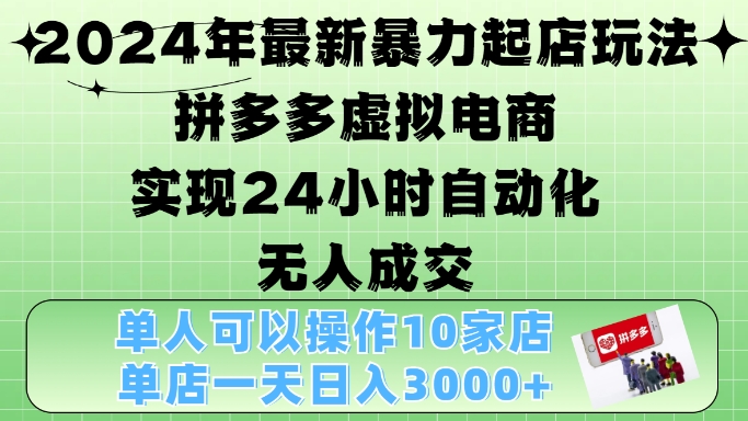 2024年最新暴力起店玩法,拼多多虚拟电商4.0,24小时实现自动化无人成交,单店月入3000+【揭秘】-59网创