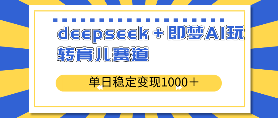 deepseek+即梦AI玩转育儿赛道,单日稳定变现1000+育儿赛道-59网创