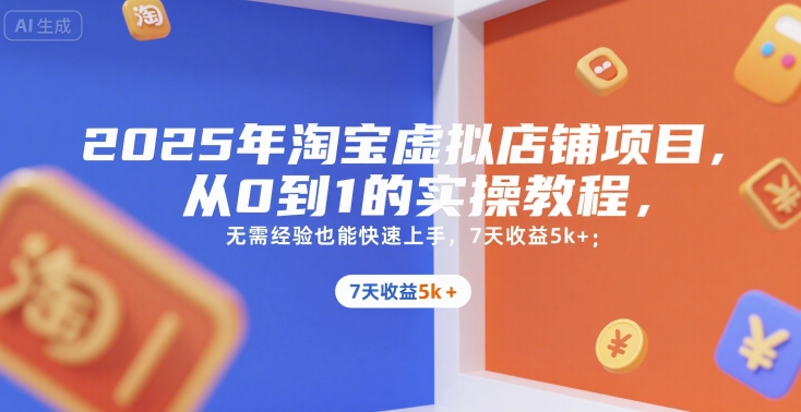 2025年淘宝虚拟店铺项目，从0到1的实操教程，​​无需经验也能快速上手，7天收益5k+-59网创