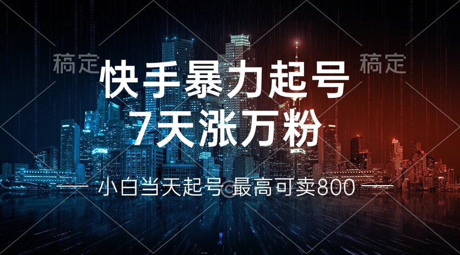 快手暴力起号，7天涨万粉，小白当天起号 多种变现方式，账号回收，单月…-59网创