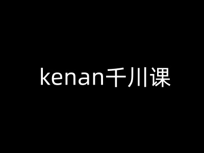 kenan千川课-kenan抖音电商巨量千川教程-59网创