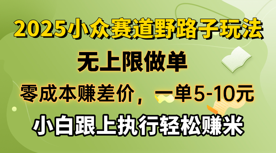 零成本赚差价，一单5-10元，无上限做单，2025小众赛道，跟上执行轻松赚米-59网创