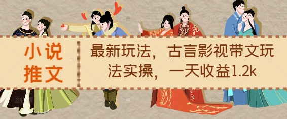 小说推文最新玩法，古言影视带文玩法实操，一天收益1.2k-59网创