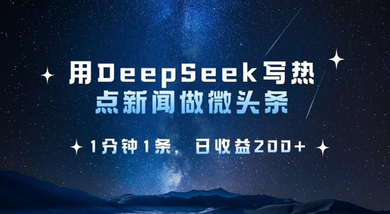 用DeepSeek写热点微头条，1分钟1条，日收益2张-59网创