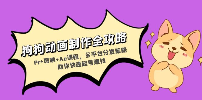狗狗动画制作全攻略：Pr+剪映+Ae课程，多平台分发策略助你快速起号赚钱-59网创