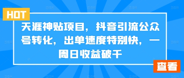 天涯神贴项目，抖音引流公众号转化，出单速度特别快，一周日收益破千-59网创