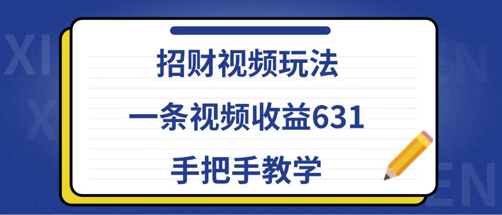 招财视频玩法，一条视频收益631，手把手教学-59网创