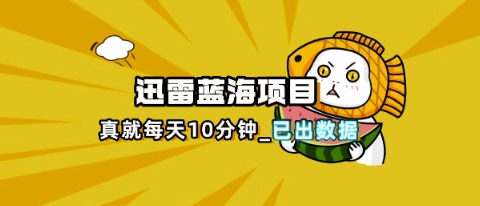 迅雷浏览器项目_真就每天忙活10分钟，完整拆解+热点把控(超详细拆解教程)-59网创