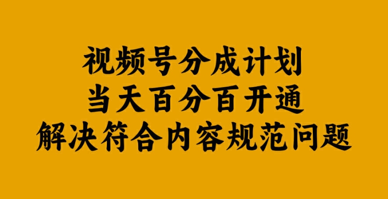 视频号分成计划当天百分百开通解决符合内容规范问题【揭秘】-59网创