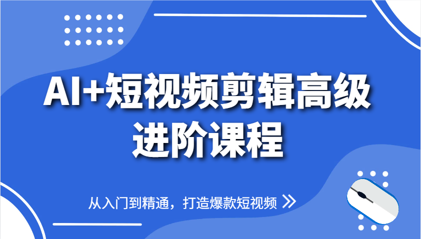 AI+短视频剪辑高级进阶课程，从入门到精通，打造爆款短视频-59网创