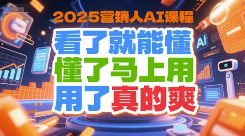 2025营销人AI课程,看了就能懂,懂了马上用,用了真的爽-59网创