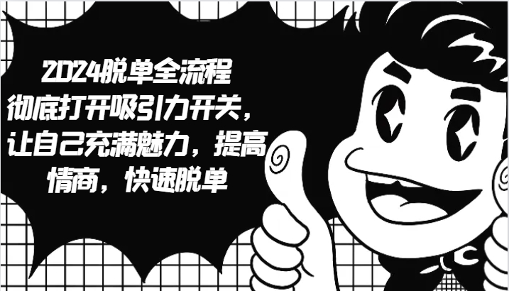 2024脱单全流程 彻底打开吸引力开关，让自己充满魅力，提高情商，快速脱单-59网创