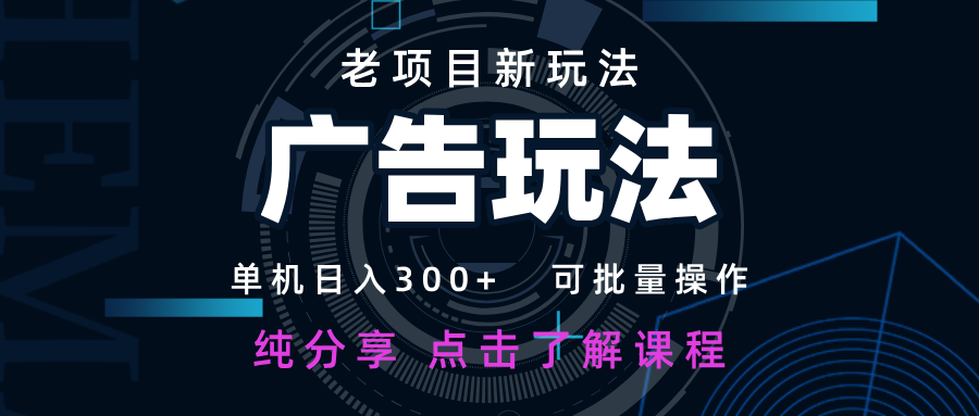 老项目新玩法 广告变现 日入300+ 可批量操作 新手 小白可快速上手-59网创