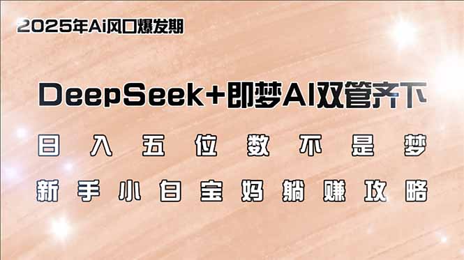 日入五位数不是梦，DeepSeek+即梦AI双管齐下，新手小白宝妈躺赚攻略-59网创