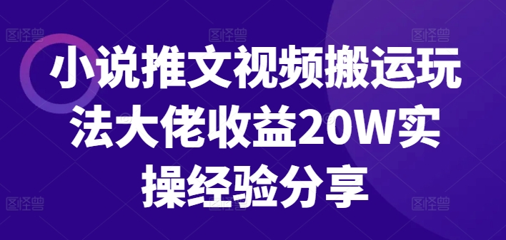 小说推文视频搬运玩法大佬收益20W实操经验分享-59网创