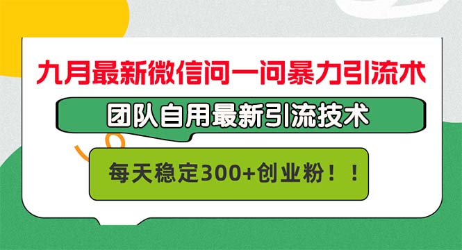 九月最新微信问一问暴力引流术，团队自用引流术，每天稳定300+创…-59网创