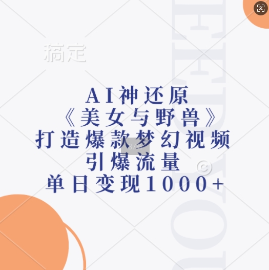 AI神还原《美女与野兽》，打造爆款梦幻视频，引爆流量，单日变现1k-59网创