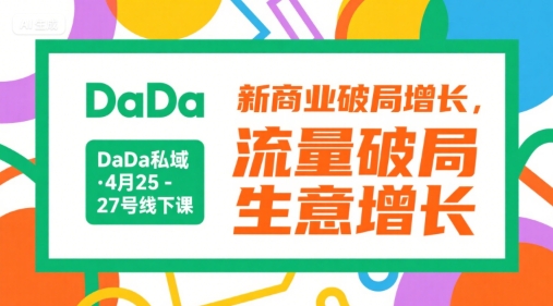 DaDa私域·4月25-27号线下课，新商业破局增长，流量破局，生意增长-59网创