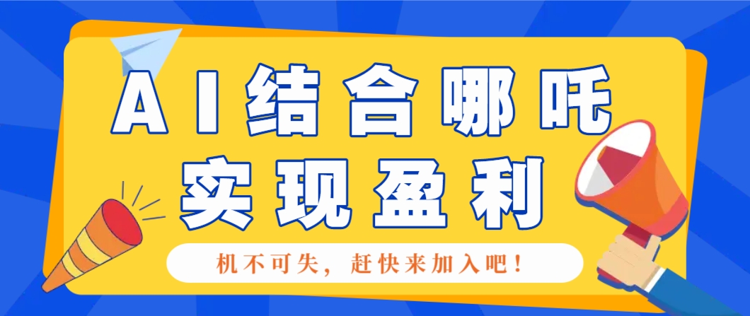 哪咤2爆火,如何利用AI结合哪吒2实现盈利,月收益5000+【附详细教程】-59网创