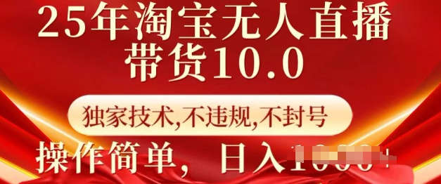 25年淘宝无人直播带货10.0   独家技术，不违规，不封号，操作简单，日入多张【揭秘】-59网创