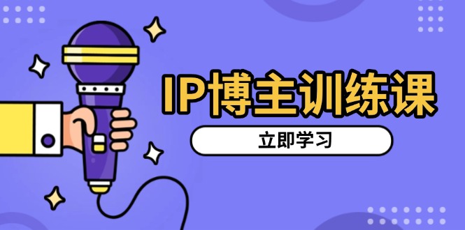 IP博主训练课，定位账号，推荐热门赛道，搭建涨粉架构，拍出更吸粉视频-59网创
